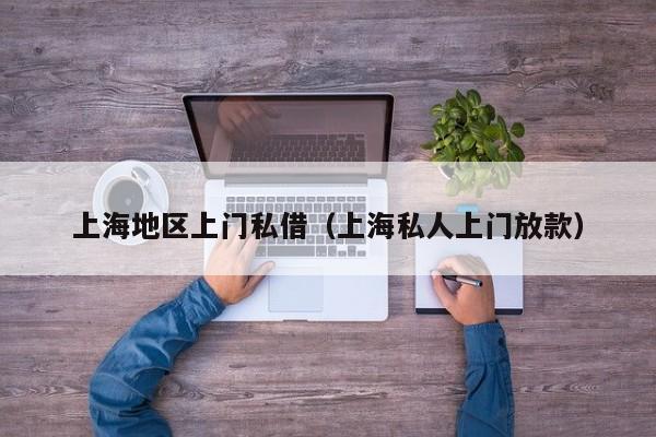 上海地区上门私借（上海私人上门放款）